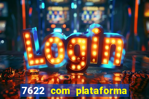 7622 com plataforma de jogos